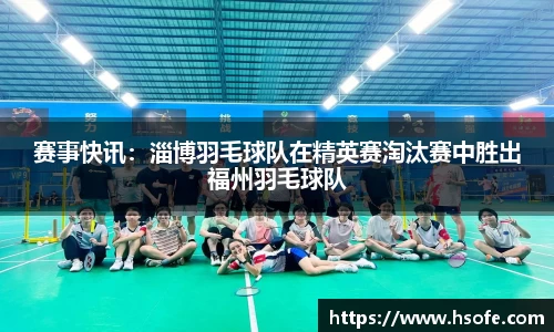 赛事快讯：淄博羽毛球队在精英赛淘汰赛中胜出福州羽毛球队