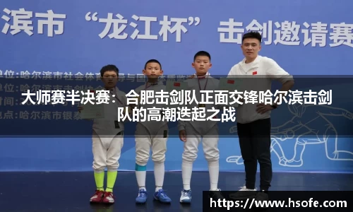 大师赛半决赛：合肥击剑队正面交锋哈尔滨击剑队的高潮迭起之战