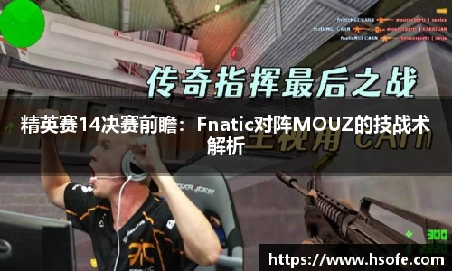 精英赛14决赛前瞻：Fnatic对阵MOUZ的技战术解析
