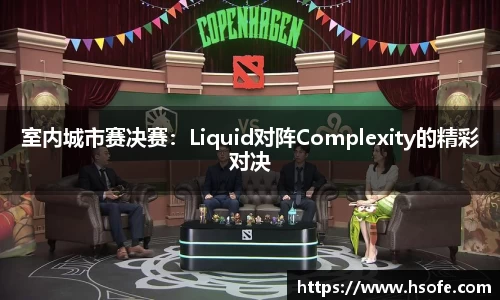 室内城市赛决赛：Liquid对阵Complexity的精彩对决