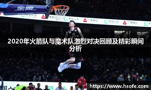 2020年火箭队与魔术队激烈对决回顾及精彩瞬间分析