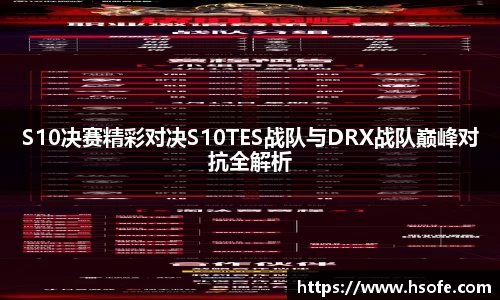 S10决赛精彩对决S10TES战队与DRX战队巅峰对抗全解析